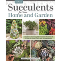 Succulents for Your Home and Garden: A Guide to Growing 191 Beautiful Varieties & 11 Step-By-Step Crafts and Arrangements - Paperback