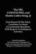 The FBI, COINTELPRO, And Martin Luther King, Jr.: Final Report Of The Select Committee To Study Governmental Operations With Respect To Intelligence A - Paperback