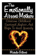 The Emotionally Absent Mother: Overcome Childhood Emotional Neglect And Begin To Heal Yourself - Paperback