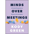 Minds Over Meetings: A Personal Perspective on Wellness in the Workplace - Hardcover