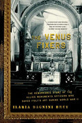 The Venus Fixers: The Remarkable Story of the Allied Monuments Officers Who Saved Italy's Art During World War II - Paperback