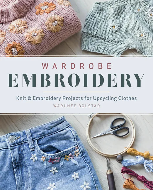 Wardrobe Embroidery: Knit & Embroidery Projects for Upcycling Clothes - Paperback