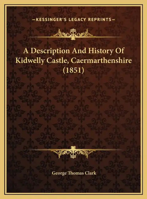 A Description And History Of Kidwelly Castle, Caermarthenshire (1851) - Hardcover