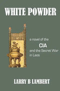 White Powder: A novel of the CIA and the Secret War in Laos - Paperback