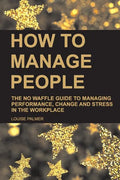How to Manage People: The No Waffle Guide to Managing Performance, Change and Stress in the Workplace - Paperback