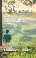 Project Management and Spirituality: Project Management and Spirituality - A yogic approach to Information Technology Industry Projects - Paperback