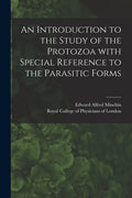 An Introduction to the Study of the Protozoa With Special Reference to the Parasitic Forms - Paperback
