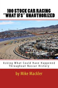 100 STOCK CAR RACING "WHAT IFS" Unauthorized: Asking What Could Have Happened Throughout Nascar History - Paperback