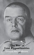 War of Lost Opportunitiesthe Forgotten Eastern Front in Ww1 - Paperback