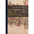 Catalogue of Stereoscopic Views - Paperback