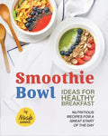 Smoothie Bowl Ideas for Healthy Breakfast: Nutritious Recipes for A Great Start of The Day - Paperback
