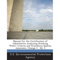 Manual for the Certification of Laboratories Analyzing Drinking Water: Criteria and Procedures Quality Assurance, Change 2, Ed. 3 - Paperback