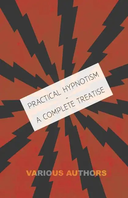 Practical Hypnotism - A Complete Treatise - What it is, What Can it Do and How to Do it - Paperback