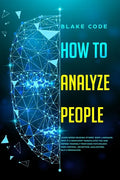 How to Analyze People: Learn Speed Reading Others' Body Language. Spot if a Narcissist Manipulates You and Defend Yourself from Dark Psycholo - Paperback