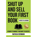 Shut Up and Sell Your First Book: 48 Ways to Market Your Way to Success - Paperback