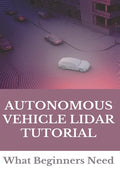 Autonomous Vehicle Lidar Tutorial: What Beginners Need: Pedestrian Recognition And Tracking Using 3D Lidar For Autonomous Vehicle - Paperback