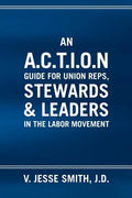 An A.C.T.I.O.N Guide for Union Reps, Stewards & Leaders in the Labor Movement - Paperback