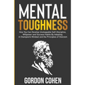 Mental Toughness: How You Can Develop Unstoppable Self-Discipline, Willpower and Success Habits By Adopting A Champion's Mindset and the Principles of - Paperback