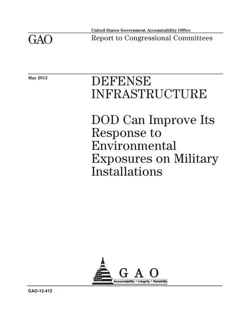 Defense infrastructure: DOD can improve its response to environmental exposures on military installations: report to congressional committees. - Paperback