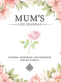 Mum's Life Journal: Stories, Memories and Moments for My Family A Guided Memory Journal to Share Mum's Life - Hardcover