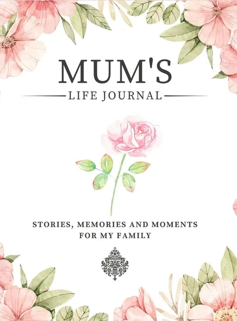 Mum's Life Journal: Stories, Memories and Moments for My Family A Guided Memory Journal to Share Mum's Life - Hardcover