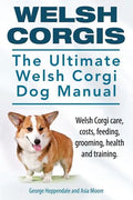 Welsh Corgis. The Ultimate Welsh Corgi Dog Manual. Welsh Corgi care, costs, feeding, grooming, health and training. - Paperback