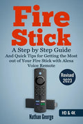Fire Stick: A Step by Step Guide and Quick Tips for Getting the Most out of Your Fire Stick with Alexa Voice Remote - Paperback