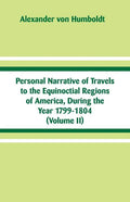 Personal Narrative of Travels to the Equinoctial Regions of America, During the Year 1799-1804: (Volume II) - Paperback