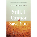 Still, I Cannot Save You: A Memoir of Sisterhood, Love, and Letting Go - Paperback
