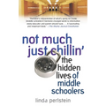 Not Much Just Chillin': The Hidden Lives of Middle Schoolers - Paperback