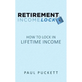 Retirement Income Lock: How to Lock In Lifetime Income - Paperback