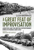 A Great Feat of Improvisation: Logistics and the British Expeditionary Force in France 1939-1940 - Paperback