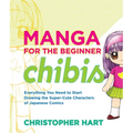 Manga for the Beginner Chibis: Everything You Need to Start Drawing the Super-Cute Characters of Japanese Comics - Paperback
