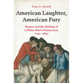 American Laughter, American Fury: Humor and the Making of a White Man's Democracy, 1750-1850 - Hardcover