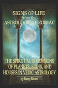 Signs of Life from the Astrological Zodiac: The Spiritual Dimensions of Planets, Signs, and Houses in Vedic Astrology - Paperback