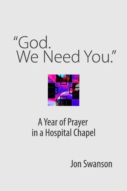 "God. We Need You.": A Year of Prayer in a Hospital Chapel - Paperback