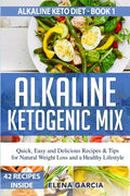 Alkaline Ketogenic Mix: Quick, Easy, and Delicious Recipes & Tips for Natural Weight Loss and a Healthy Lifestyle - Paperback