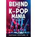 Behind the K-pop Mania: Unveiling the Global Sensation - Paperback