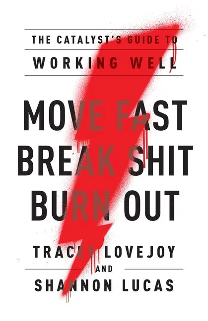 Move Fast. Break Shit. Burn Out.: The Catalyst's Guide to Working Well - Paperback