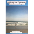 Addicted and Convicted: Letters from a Lost Daughter - Paperback