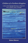 Children of a Northern Kingdom: A Story of the Strangite Mormons in Wisconsin and on Beaver Island, Michigan - Paperback