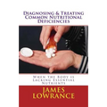 Diagnosing & Treating Common Nutritional Deficiencies: When the Body is Lacking Essential Nutrients - Paperback