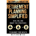 Retirement Planning Simplified: The Complete Toolkit for 401k, IRA, and Smart Tax Strategies to Maximize Your Wealth - Hardcover