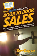 HowExpert Guide to Door to Door Sales: 101 Tips to Learn How to Sell Door to Door and Become an Excellent Door to Door Salesman - Paperback