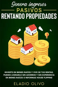 Genera ingresos pasivos rentando propiedades: Invierte en bienes raíces y vive de tus rentas. Puedes lograrlo sin ahorros y sin experiencia en bienes - Paperback
