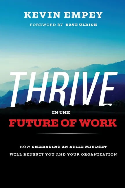 Thrive in the Future of Work: How Embracing an Agile Mindset Will Benefit You and Your Organization - Paperback