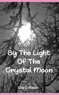By The Light Of The Crystal Moon: A Book of Pagan Poetry and Short Stories - Paperback