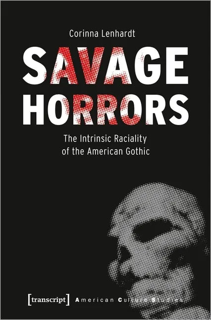 Savage Horrors: The Intrinsic Raciality of the American Gothic - Paperback