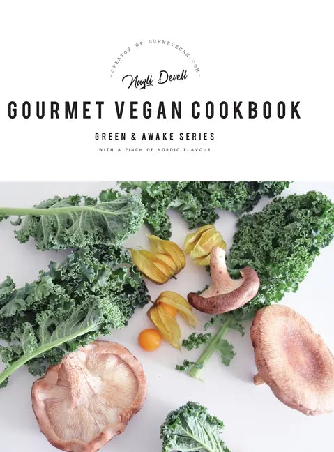 Green and Awake Gourmet Vegan: 100 Elevated Everyday Gourmet Recipes with a pinch of nordic flavour (Expanded & Revised New Edition) - Hardcover