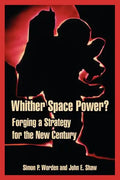 Whither Space Power?: Forging a Strategy for the New Century - Paperback